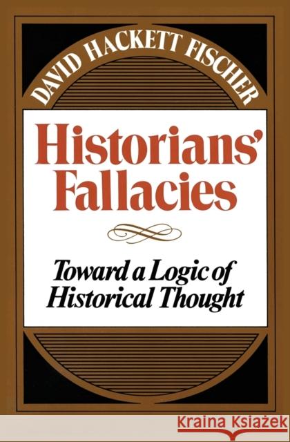 Historians' Fallacie: Toward a Logic of Historical Thought David Fischer 9780061315459 Harper Perennial