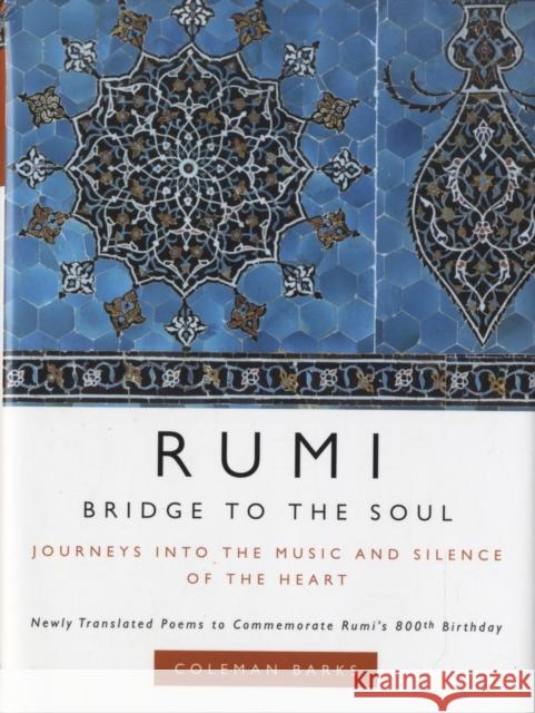 Rumi: Bridge to the Soul: Journeys into the Music and Silence of the Heart Coleman Barks 9780061338168 HarperCollins Publishers Inc