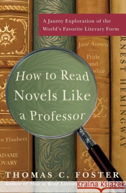 How to Read Novels Like a Professor: A Jaunty Exploration of the World's Favorite Literary Form Thomas C. Foster 9780061340406 Harper Paperbacks