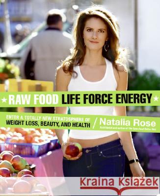 Raw Food Life Force Energy: Enter a Totally New Stratosphere of Weight Loss, Beauty, and Health Rose, Natalia 9780061344657