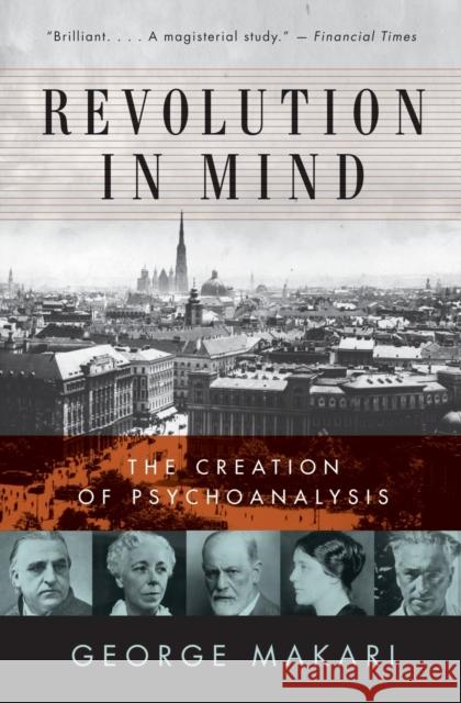 Revolution in Mind: The Creation of Psychoanalysis Makari, George 9780061346620 Harper Perennial