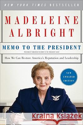 Memo to the President: How We Can Restore America's Reputation and Leadership Albright, Madeleine 9780061351815