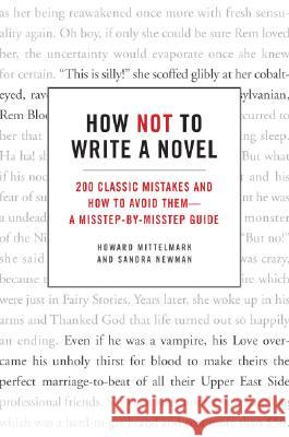 How Not to Write a Novel: 200 Classic Mistakes and How to Avoid Them--A Misstep-By-Misstep Guide Sandra Newman Howard Mittelmark 9780061357954