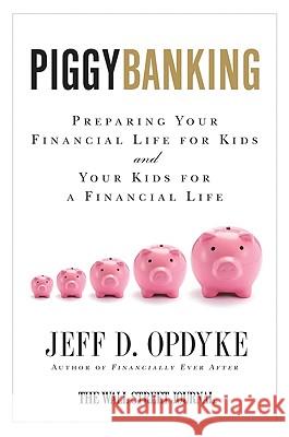 Piggybanking: Preparing Your Financial Life for Kids and Your Kids for a Financial Life Jeff D. Opdyke 9780061358197 Harper Paperbacks