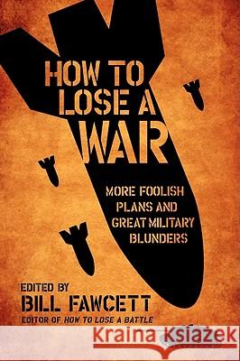 How to Lose a War: More Foolish Plans and Great Military Blunders Fawcett, Bill 9780061358449 Harper Paperbacks