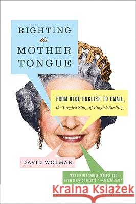 Righting the Mother Tongue: From Olde English to Email, the Tangled Story of English Spelling David Wolman 9780061369261 Collins