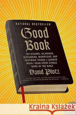 Good Book: The Bizarre, Hilarious, Disturbing, Marvelous, and Inspiring Things I Learned When I Read Every Single Word of the Bib David Plotz 9780061374258 Harper Perennial