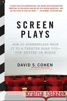 Screen Plays: How 25 Screenplays Made It to a Theater Near You--For Better or Worse David S. Cohen 9780061431579 HarperEntertainment