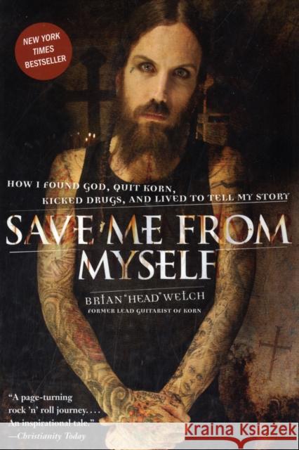 Save Me from Myself: How I Found God, Quit Korn, Kicked Drugs, and Lived to Tell My Story Welch, Brian 9780061431647