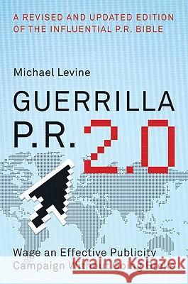 Guerrilla P.R. 2.0: Wage an Effective Publicity Campaign Without Going Broke Michael Levine 9780061438523 Collins