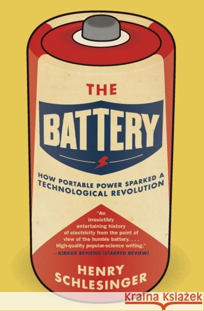 The Battery: How Portable Power Sparked a Technological Revolution Henry Schlesinger 9780061442940