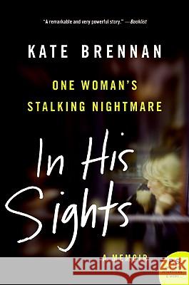 In His Sights: One Woman's Stalking Nightmare Kate Brennan None 9780061451621