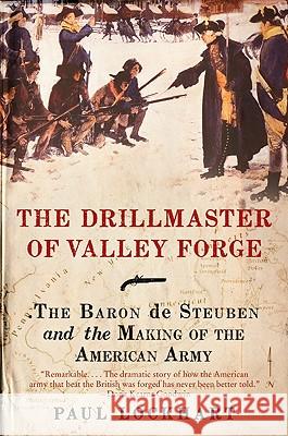 The Drillmaster of Valley Forge: The Baron de Steuben and the Making of the American Army Paul Douglas Lockhart 9780061451645