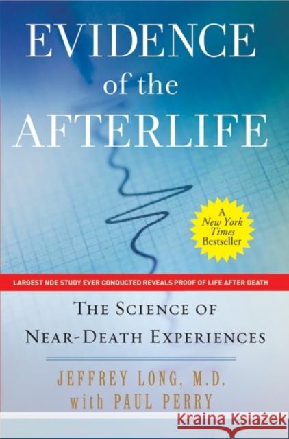 Evidence of the Afterlife: The Science of Near-Death Experiences Paul Perry 9780061452574 HarperCollins Publishers Inc