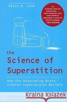 The Science of Superstition: How the Developing Brain Creates Supernatural Beliefs Bruce M. Hood 9780061452659 HarperOne