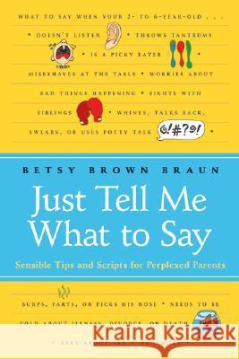 Just Tell Me What to Say: Sensible Tips and Scripts for Perplexed Parents Braun, Betsy Brown 9780061452970 Collins