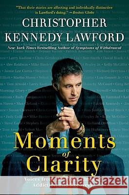 Moments of Clarity: Voices from the Front Lines of Addiction and Recovery Christopher Kennedy Lawford 9780061456220 William Morrow & Company