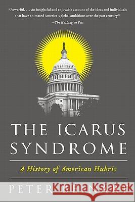 The Icarus Syndrome: A History of American Hubris Peter Beinart 9780061456473 Harper Perennial