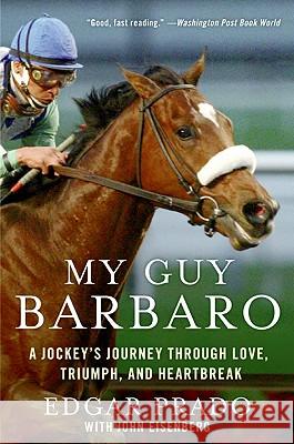 My Guy Barbaro: A Jockey's Journey Through Love, Triumph, and Heartbreak Edgar Prado John Eisenberg 9780061464195 Harper Paperbacks