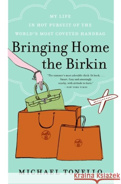 Bringing Home the Birkin: My Life in Hot Pursuit of the World's Most Coveted Handbag Michael Tonello 9780061473340 HarperCollins Publishers Inc