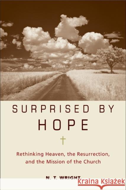 Surprised by Hope: Rethinking Heaven, the Resurrection, and the Mission of the Church N. T. Wright 9780061551826 HarperOne
