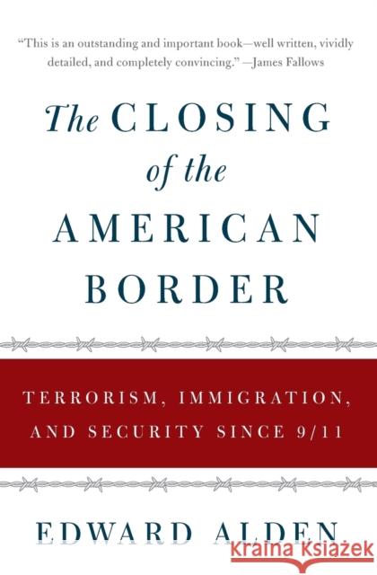 The Closing of the American Border: Terrorism, Immigration, and Security Since 9/11 Edward Alden 9780061558405