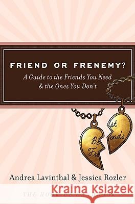 Friend or Frenemy?: A Guide to the Friends You Need and the Ones You Don't Andrea Lavinthal Jessica Rozler 9780061562037 Harper Paperbacks