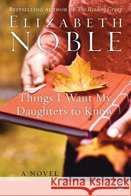 Things I Want My Daughters to Know Elizabeth Noble 9780061564680 Harperluxe