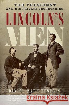 Lincoln's Men: The President and His Private Secretaries Daniel Mark Epstein 9780061565496 Harper Paperbacks