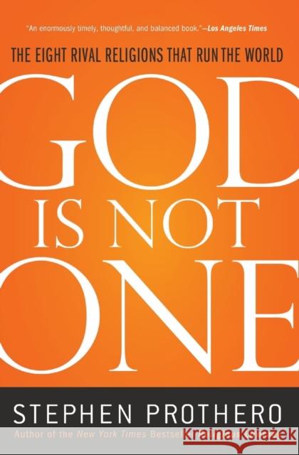 God Is Not One: The Eight Rival Religions That Run the World Stephen Prothero 9780061571282 HarperOne