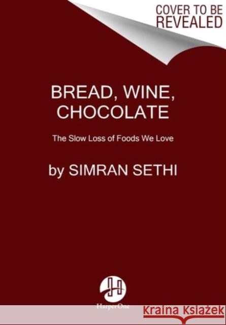 Bread, Wine, Chocolate: The Slow Loss of Foods We Love Simran Sethi 9780061581083 HarperCollins Publishers Inc