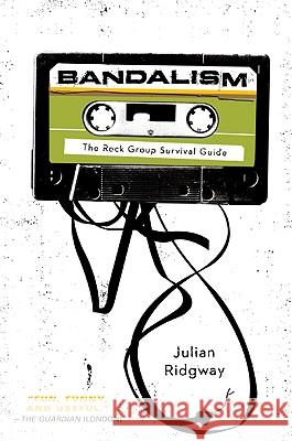 Bandalism: The Rock Group Survival Guide Julian Ridgway 9780061645594 Harper Paperbacks