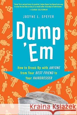 Dump 'em: How to Break Up with Anyone from Your Best Friend to Your Hairdresser Speyer, Jodyne L. 9780061646621 Collins