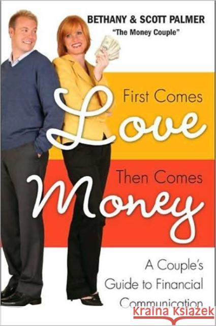 First Comes Love, Then Comes Money: A Couple's Guide to Financial Communication Bethany Palmer Scott Palmer 9780061649912 HarperOne