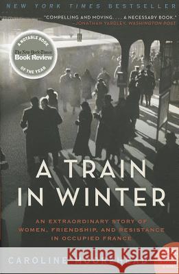 A Train in Winter: An Extraordinary Story of Women, Friendship, and Resistance in Occupied France Caroline Moorehead 9780061650710 Harper Perennial
