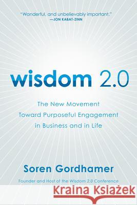 Wisdom 2.0: The New Movement Toward Purposeful Engagement in Business and in Life Gordhamer, Soren 9780061651519