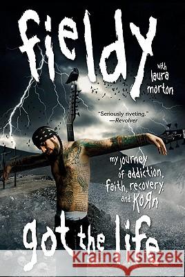 Got the Life: My Journey of Addiction, Faith, Recovery, and Korn Fieldy 9780061662508 It Books