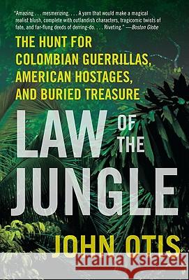 Law of the Jungle: The Hunt for Colombian Guerrillas, American Hostages, and Buried Treasure John Otis 9780061671821 Harper Paperbacks