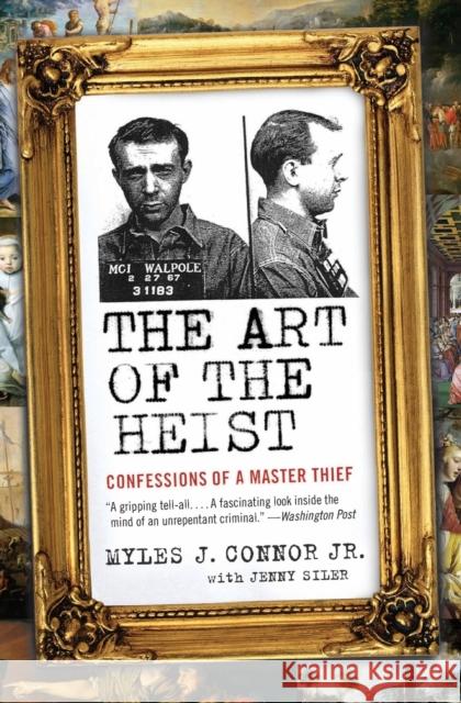 The Art of the Heist: Confessions of a Master Thief Myles J. Connor Jenny Siler 9780061672293 Harper Paperbacks