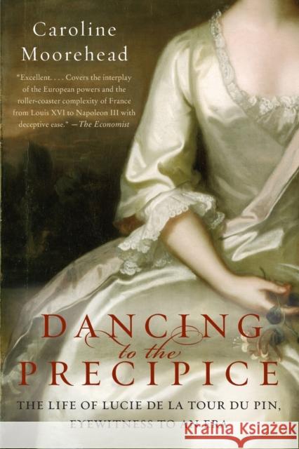 Dancing to the Precipice: The Life of Lucie de la Tour Du Pin, Eyewitness to an Era Caroline Moorehead 9780061684425