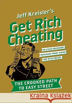 Get Rich Cheating: The Crooked Path to Easy Street Kreisler, Jeff 9780061686146 Harper Paperbacks