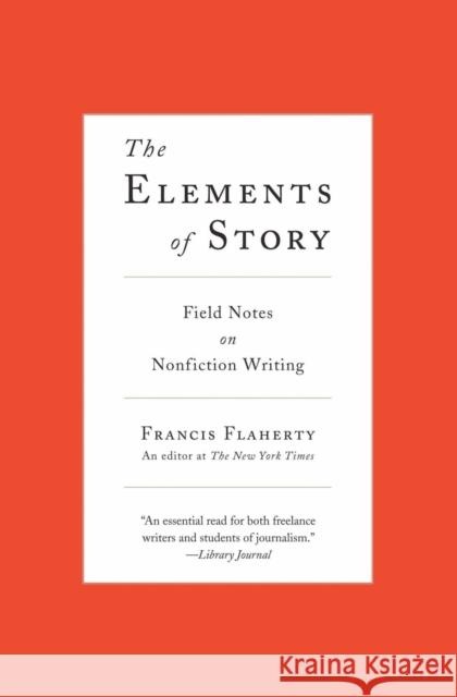 The Elements of Story: Field Notes on Nonfiction Writing Francis Flaherty 9780061689154 Harper Paperbacks