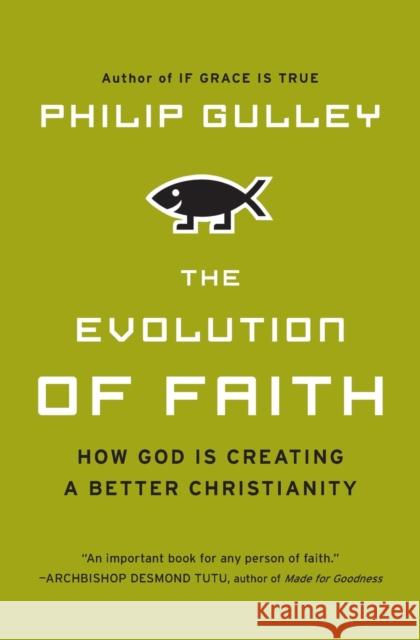 The Evolution of Faith: How God Is Creating a Better Christianity Gulley, Philip 9780061689932 HarperOne
