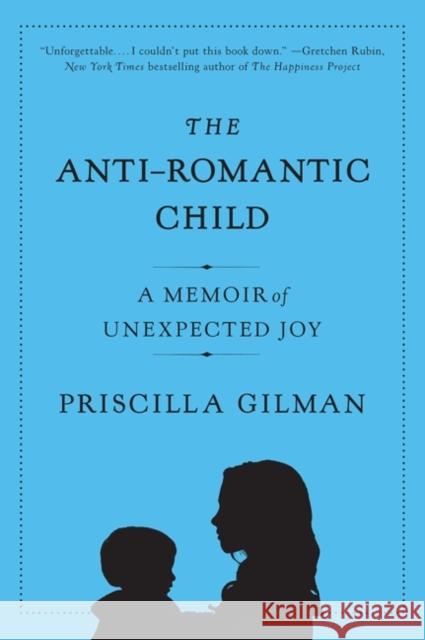 The Anti-Romantic Child: A Memoir of Unexpected Joy Gilman, Priscilla 9780061690280 Harper Perennial