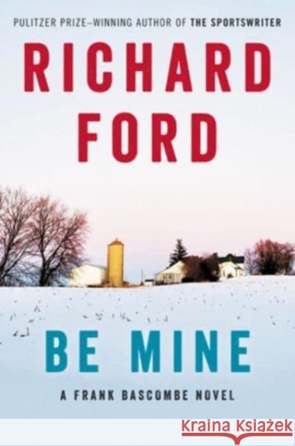 Be Mine: A Frank Bascombe Novel Richard Ford 9780061692086 Ecco Press