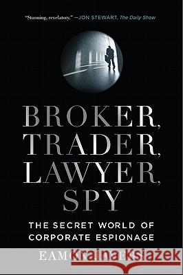 Broker, Trader, Lawyer, Spy : The Secret World of Corporate Espionage Eamon Javers 9780061697210 