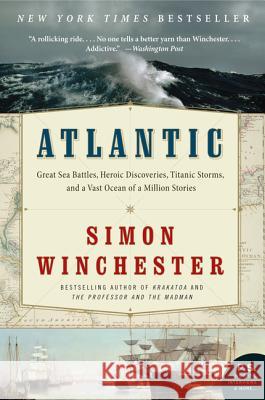 Atlantic: Great Sea Battles, Heroic Discoveries, Titanic Storms, and a Vast Ocean of a Million Stories Simon Winchester 9780061702624