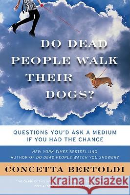 Do Dead People Walk Their Dogs?: Questions You'd Ask a Medium If You Had the Chance Bertoldi, Concetta 9780061706080 Harper Paperbacks
