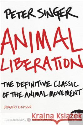 Animal Liberation: The Definitive Classic of the Animal Movement Singer, Peter 9780061711305 Harper Perennial Modern Classics