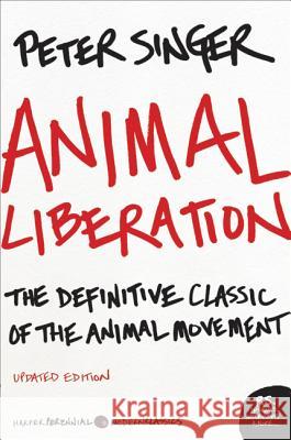 Animal Liberation: The Definitive Classic of the Animal Movement Singer, Peter 9780061711305